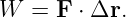 W   = F ⋅ Δr.
