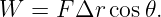 W  = F Δr cos 𝜃.
