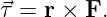 ⃗τ =  r × F.
