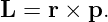 L  = r × p.
