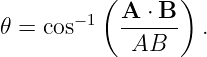          ( A  ⋅ B )
𝜃 = cos−1  ------  .
            AB
