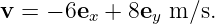 v =  − 6ex + 8ey m ∕s.
