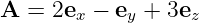 A  = 2ex − ey + 3ez
