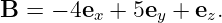 B =  − 4ex + 5ey + ez.
