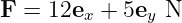 F =  12ex + 5ey N
