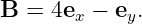 B =  4ex − ey.
