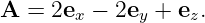 A =  2ex − 2ey + ez.
