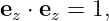 ez ⋅ ez = 1,
                                                                                         
                                                                                         
