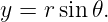 y =  rsin𝜃.
