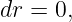 dr = 0,
