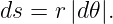 ds = r |d𝜃|.
