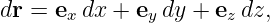 dr = e dx +  e dy + e  dz,
      x       y      z
