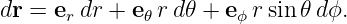 dr = er dr + e𝜃 rd 𝜃 + e ϕr sin 𝜃dϕ.

