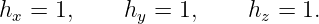 hx =  1,    hy = 1,     hz = 1.

