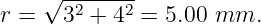     √ -------
r =   32 + 42 = 5.00 mm.
