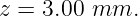 z = 3.00 mm.
