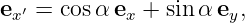 ex′ = cosα ex + sin α ey,
