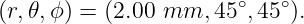 (r,𝜃,ϕ) = (2.00 mm,  45∘,45∘).
