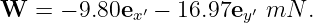 W  = − 9.80ex′ − 16.97ey ′ mN .
