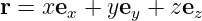 r = xe  + ye  + ze
      x     y     z
