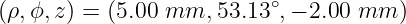 (ρ,ϕ,z ) = (5.00 mm, 53.13∘,− 2.00 mm  )
