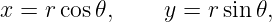 x = rcos 𝜃,    y = r sin 𝜃,

