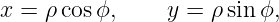 x = ρ cosϕ,     y = ρ sin ϕ,
