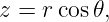 z = r cos𝜃,
