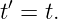 t′ = t.
