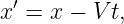 x′ = x − V t,

