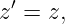   ′
z  = z,
