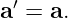  ′
a  = a.
