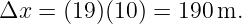 Δx  = (19)(10) = 190 m.
