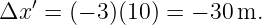 Δx ′ = (− 3)(10) = − 30 m.
