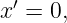   ′
x  = 0,
