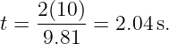 t =  2(10)=  2.04s.
     9.81
