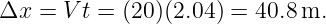 Δx  = V t = (20)(2.04 ) = 40.8 m.
