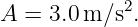 A =  3.0 m ∕s2.
