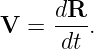      dR--
V  =  dt .

