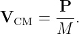         P--
VCM  =  M  .
