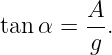 tan α = A-.
         g

