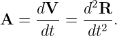      dV--   d2R-
A  =  dt =   dt2 .
