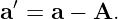 a′ = a − A.

