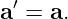   ′
a  = a.
