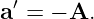  ′
a =  − A.
