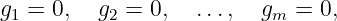 g1 = 0,   g2 = 0,  ...,  gm  = 0,
