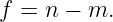 f = n −  m.
