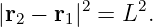         2     2
|r2 − r1|  = L .
