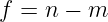 f =  n − m
