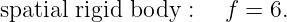 spatial rigid body :  f =  6.
